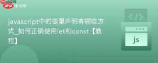 javascript中的变量声明有哪些方式_如何正确使用let和const【教程】