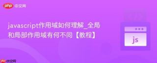 javascript作用域如何理解_全局和局部作用域有何不同【教程】