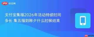 支付宝集福2026年活动持续时间多长 集五福到除夕什么时候结束