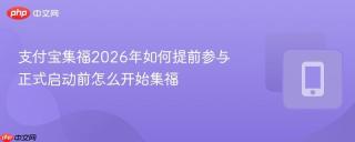 支付宝集福2026年如何提前参与 正式启动前怎么开始集福