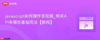 javascript如何操作音视频_相关API有哪些基础用法【教程】