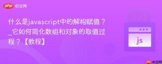 什么是javascript中的解构赋值？_它如何简化数组和对象的取值过程？【教程】