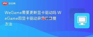 WeGame需要更新显卡驱动吗 WeGame因显卡驱动异常的修复方法