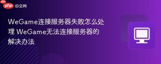WeGame连接服务器失败怎么处理 WeGame无法连接服务器的解决办法