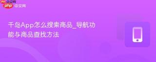 千岛app怎么搜索商品_导航功能与商品查找方法