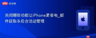 关闭哪些功能让iPhone更省电_邮件获取与后台活动管理