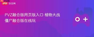 PVZ融合版网页版入口 植物大战僵尸融合版在线玩