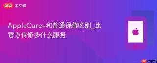 AppleCare+和普通保修区别_比官方保修多什么服务