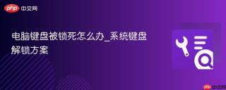 电脑键盘被锁死怎么办_系统键盘解锁方案