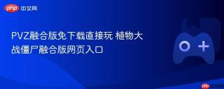PVZ融合版免下载直接玩 植物大战僵尸融合版网页入口