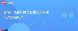 植物大战僵尸融合版在线免安装 网页版畅玩入口