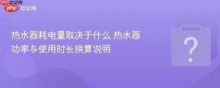 热水器耗电量取决于什么 热水器功率与使用时长换算说明