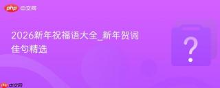 2026新年祝福语大全_新年贺词佳句精选