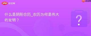 什么是阴阳合历_农历为何是伟大的发明？