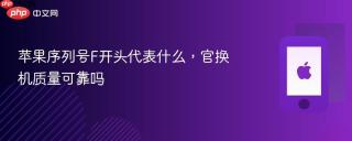 苹果序列号f开头代表什么，官换机质量可靠吗