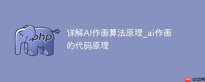 详解AI作画算法原理_ai作画的代码原理