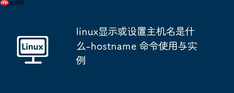 linux显示或设置主机名是什么-hostname 命令使用与实例