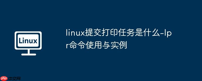 linux提交打印任务是什么-lpr命令使用与实例