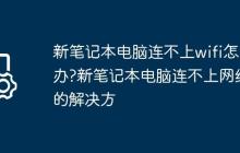 新笔记本电脑连不上wifi怎么办?新笔记本电脑连不上网络的解决方