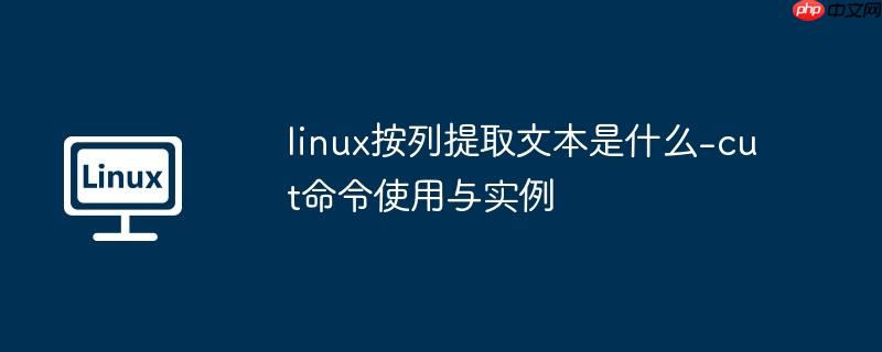 linux按列提取文本是什么-cut命令使用与实例