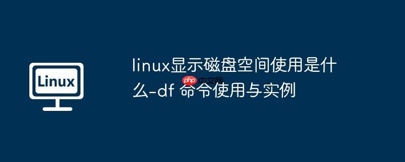 linux显示磁盘空间使用是什么-df 命令使用与实例