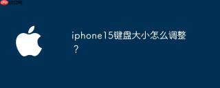 iphone15键盘大小怎么调整？
