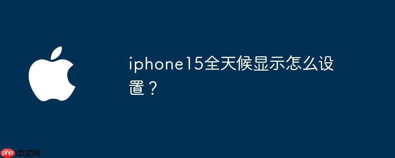 iphone15全天候显示怎么设置？