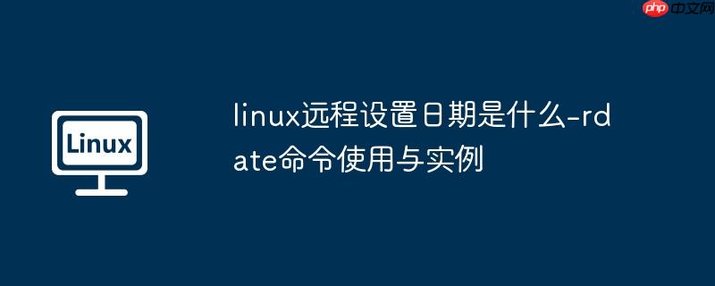 linux远程设置日期是什么-rdate命令使用与实例