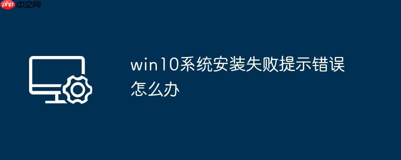 win10系统安装失败提示错误怎么办