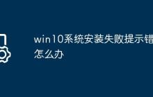 win10系统安装失败提示错误怎么办