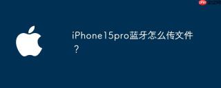 iPhone15pro蓝牙怎么传文件？