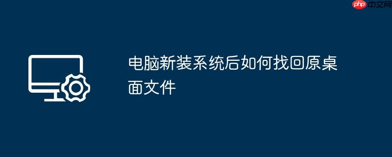 电脑新装系统后如何找回原桌面文件