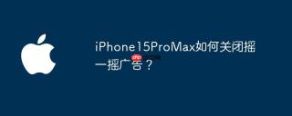 iPhone15ProMax如何关闭摇一摇广告？