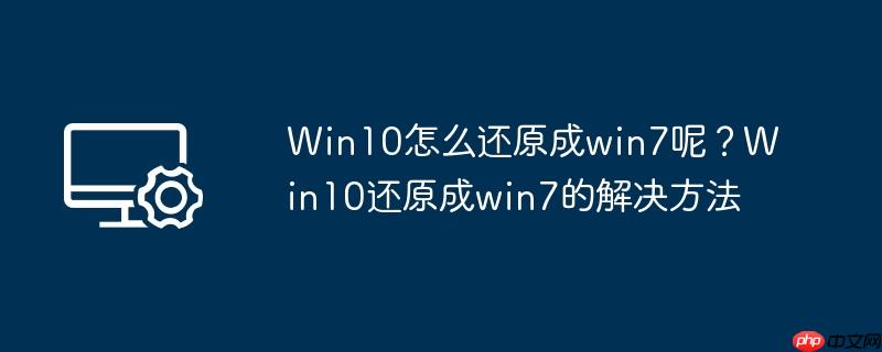 Win10怎么还原成win7呢？Win10还原成win7的解决方法