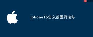 iphone15怎么设置灵动岛