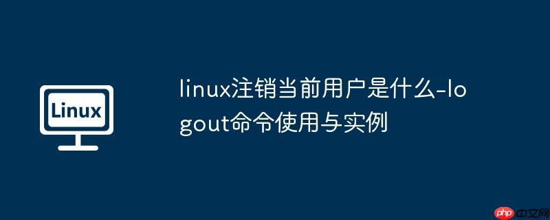 linux注銷當前用戶是什么-logout命令使用與實例-小浪學習網