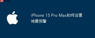 iPhone 15 Pro Max如何设置地震预警