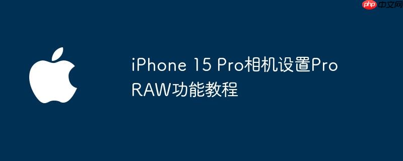 iphone 15 pro相机设置proraw功能教程