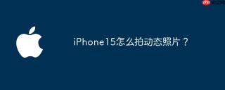 iPhone15怎么拍动态照片？