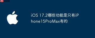 iOS 17.2哪些功能是只有iPhone15ProMax有的