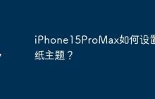 iPhone15ProMax如何設(shè)置壁紙主題？