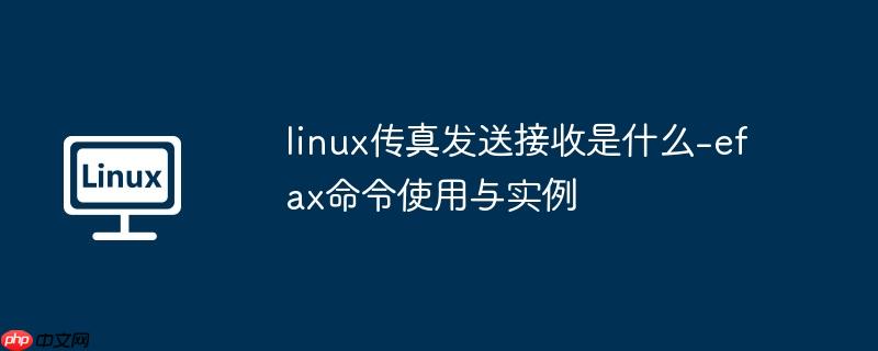 linux传真发送接收是什么-efax命令使用与实例