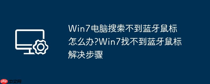 win7电脑搜索不到蓝牙鼠标怎么办?win7找不到蓝牙鼠标解决步骤