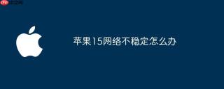 苹果15网络不稳定怎么办