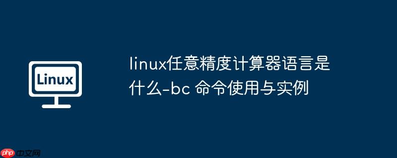 linux任意精度计算器语言是什么-bc 命令使用与实例