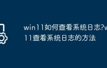 win11如何查看系统日志?win11查看系统日志的方法