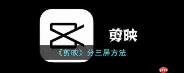 剪映怎么分三屏 剪映分三屏方法