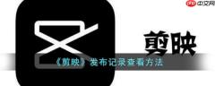 剪映怎么看发布记录 剪映发布记录查看分享