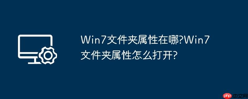 win7文件夹属性在哪?win7文件夹属性怎么打开?
