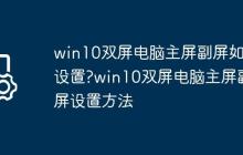 win10雙屏電腦主屏副屏如何設(shè)置?win10雙屏電腦主屏副屏設(shè)置方法